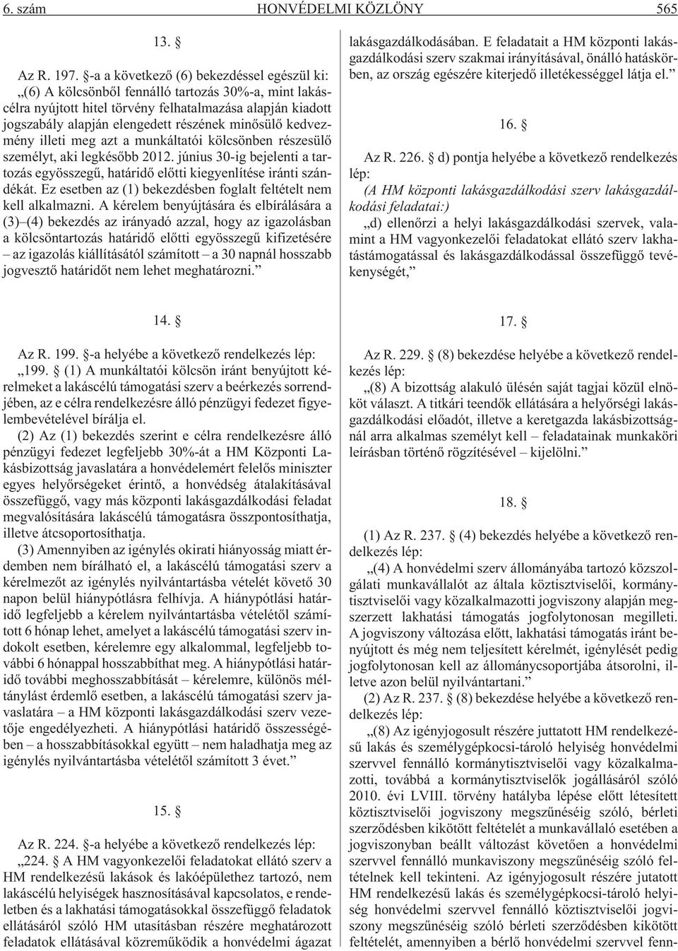 minõsülõ kedvezmény illeti meg azt a munkáltatói kölcsönben részesülõ személyt, aki legkésõbb 2012. június 30-ig bejelenti a tartozás egyösszegû, határidõ elõtti kiegyenlítése iránti szándékát.