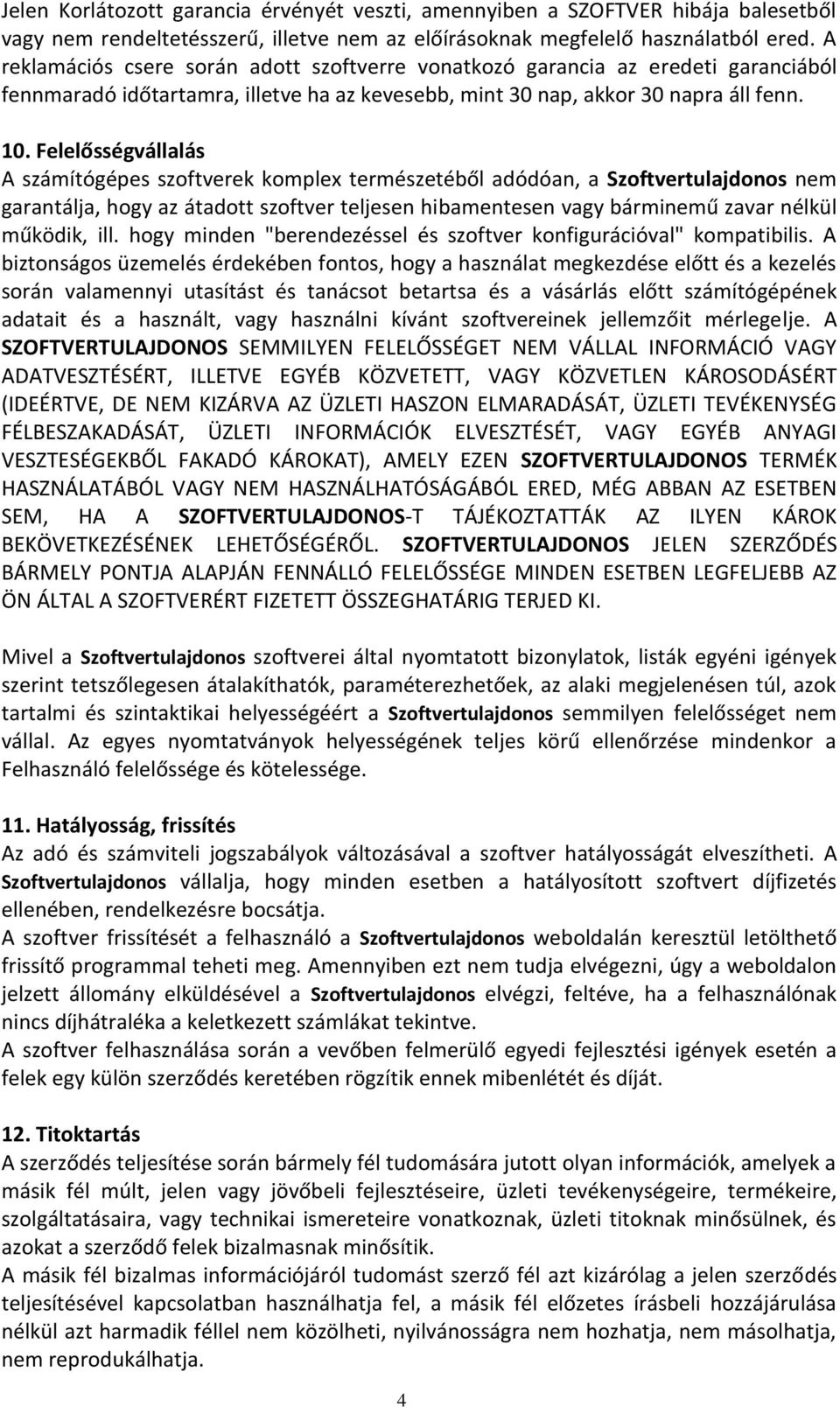 Felelősségvállalás A számítógépes szoftverek komplex természetéből adódóan, a Szoftvertulajdonos nem garantálja, hogy az átadott szoftver teljesen hibamentesen vagy bárminemű zavar nélkül működik,