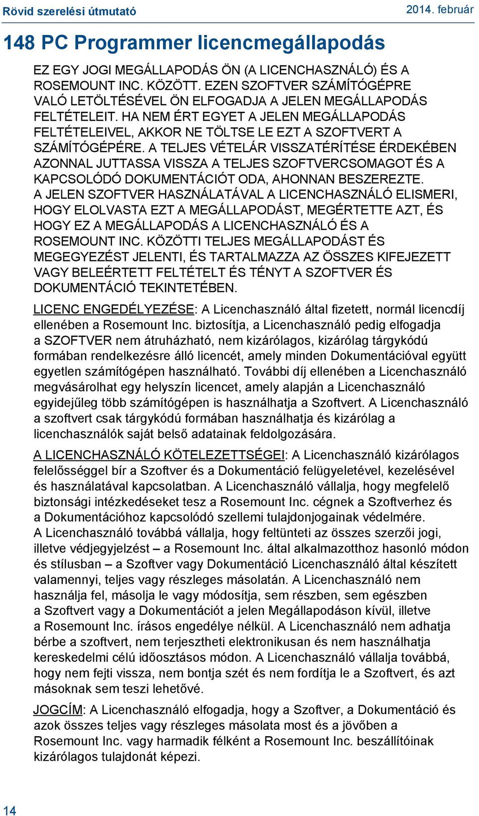 A TELJES VÉTELÁR VISSZATÉRÍTÉSE ÉRDEKÉBEN AZONNAL JUTTASSA VISSZA A TELJES SZOFTVERCSOMAGOT ÉS A KAPCSOLÓDÓ DOKUMENTÁCIÓT ODA, AHONNAN BESZEREZTE.