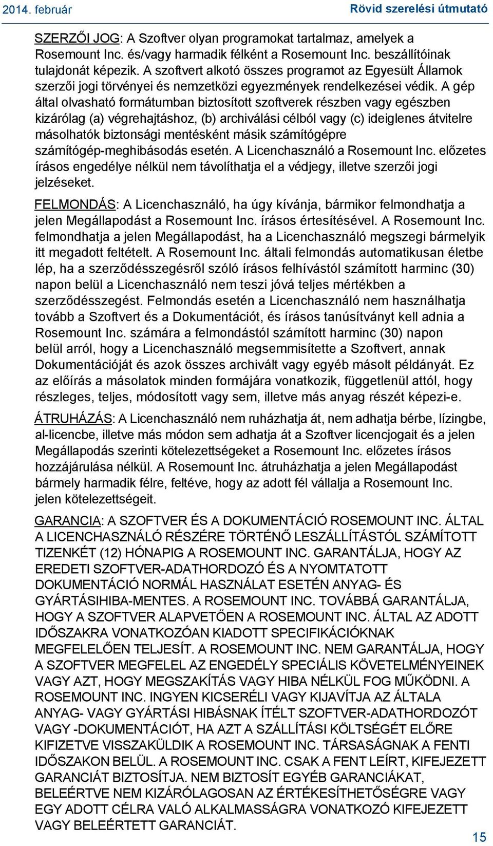 A gép által olvasható formátumban biztosított szoftverek részben vagy egészben kizárólag (a) végrehajtáshoz, (b) archiválási célból vagy (c) ideiglenes átvitelre másolhatók biztonsági mentésként