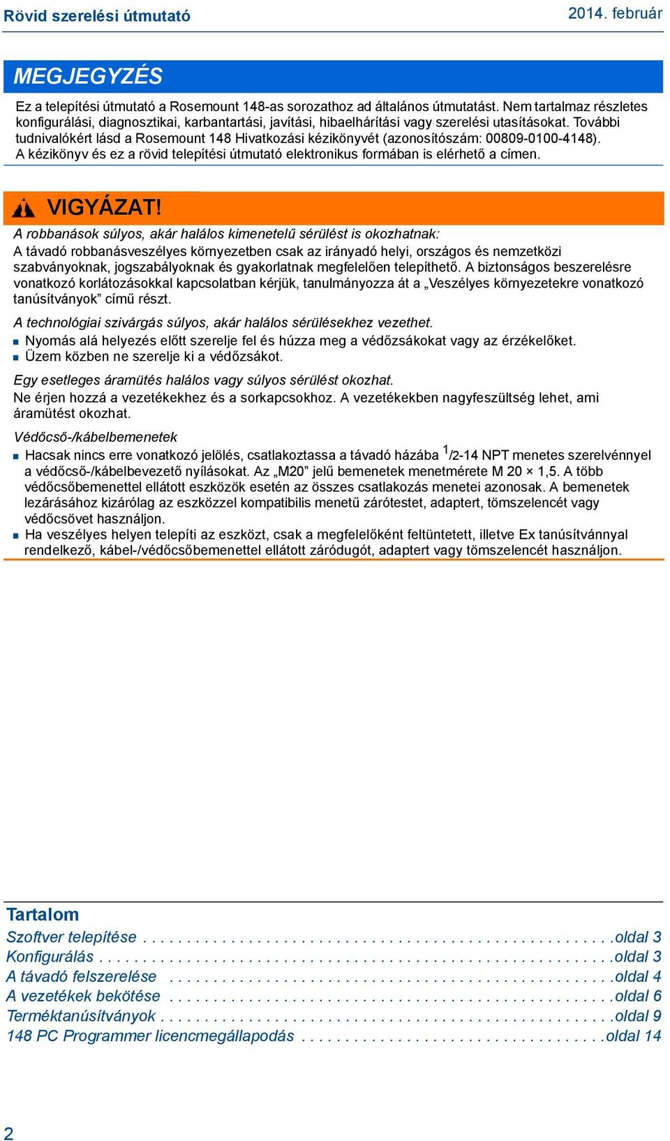 További tudnivalókért lásd a Rosemount 148 Hivatkozási kézikönyvét (azonosítószám: 00809-0100-4148). A kézikönyv és ez a rövid telepítési útmutató elektronikus formában is elérhető a címen. VIGYÁZAT!