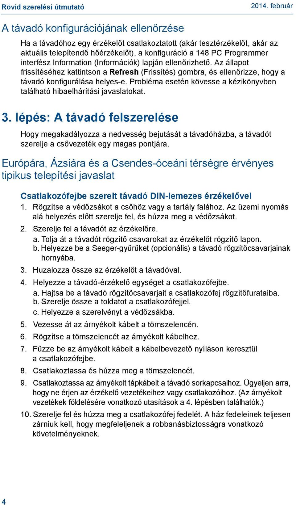 Probléma esetén kövesse a kézikönyvben található hibaelhárítási javaslatokat. 3.