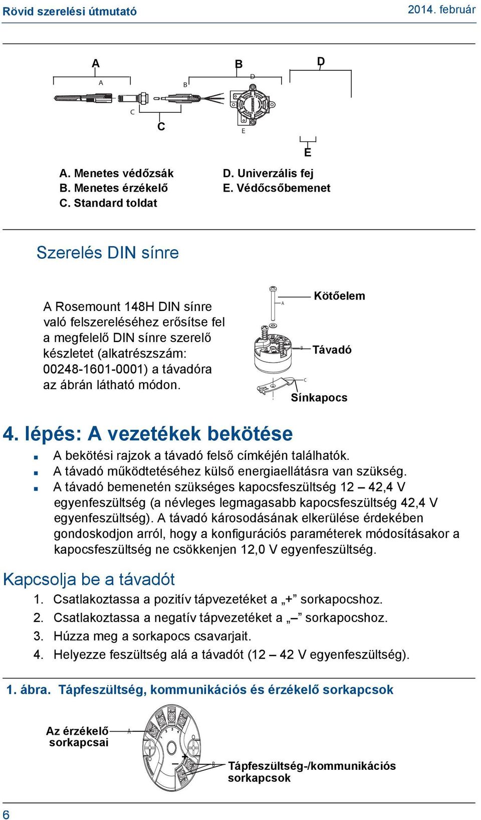 módon. A B C Kötőelem Távadó Sínkapocs 4. lépés: A vezetékek bekötése A bekötési rajzok a távadó felső címkéjén találhatók. A távadó működtetéséhez külső energiaellátásra van szükség.