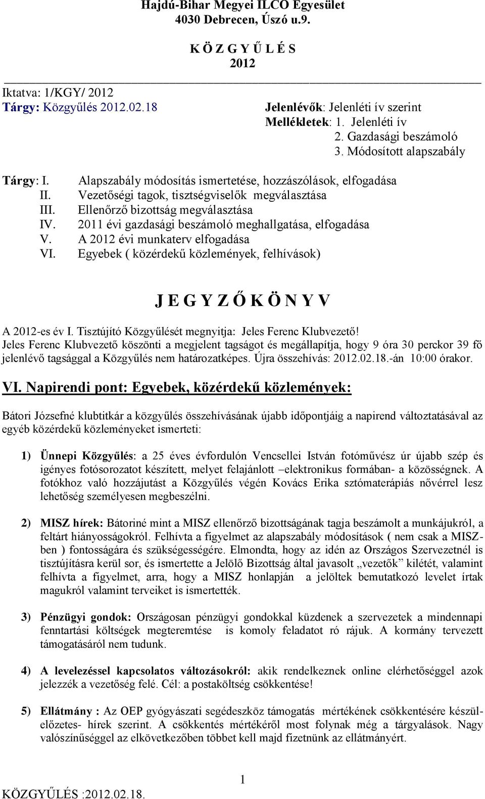 2011 évi gazdasági beszámoló meghallgatása, elfogadása V. A évi munkaterv elfogadása VI. Egyebek ( közérdekű közlemények, felhívások) J E G Y Z Ő K Ö N Y V A -es év I.