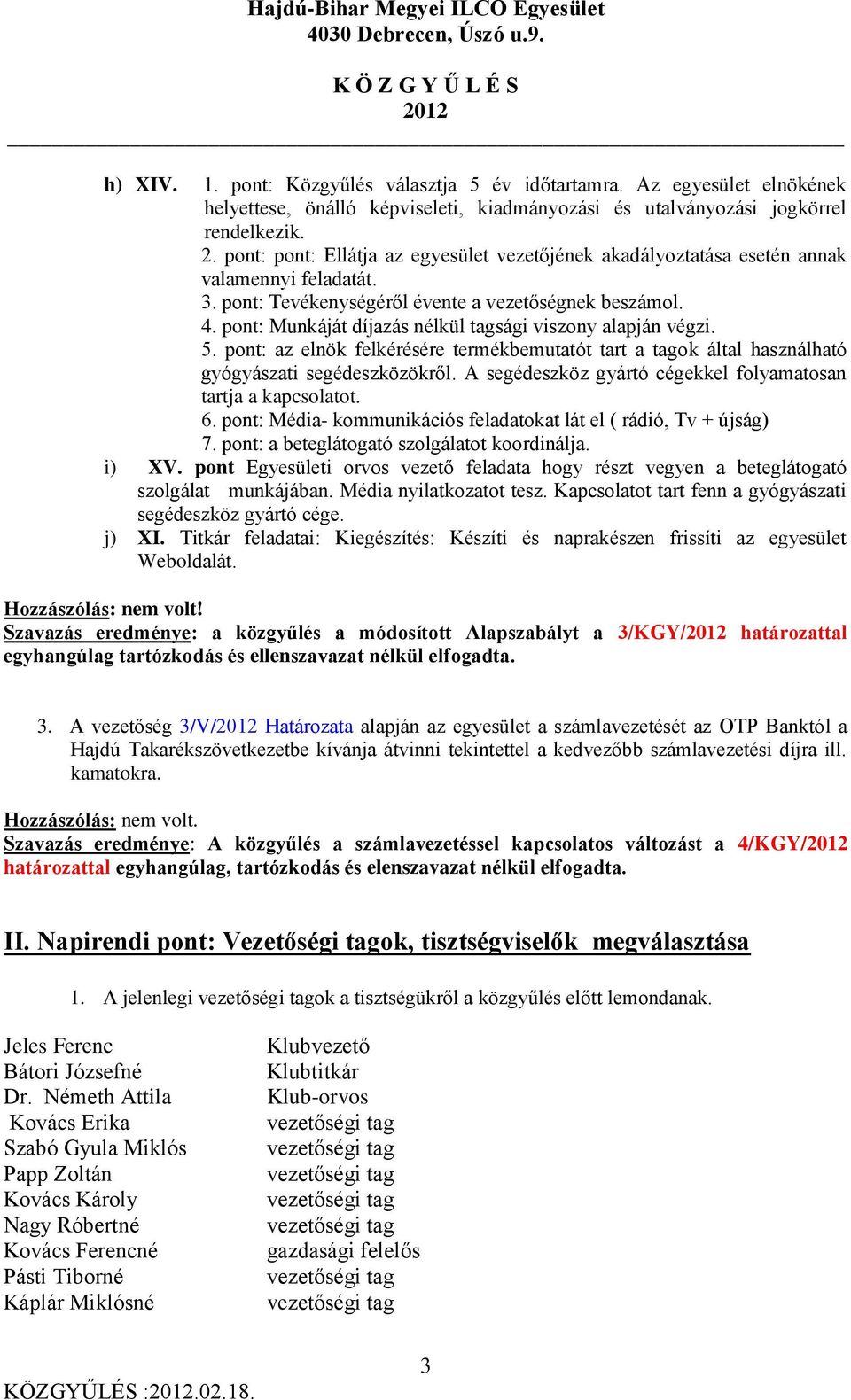 pont: Munkáját díjazás nélkül tagsági viszony alapján végzi. 5. pont: az elnök felkérésére termékbemutatót tart a tagok által használható gyógyászati segédeszközökről.