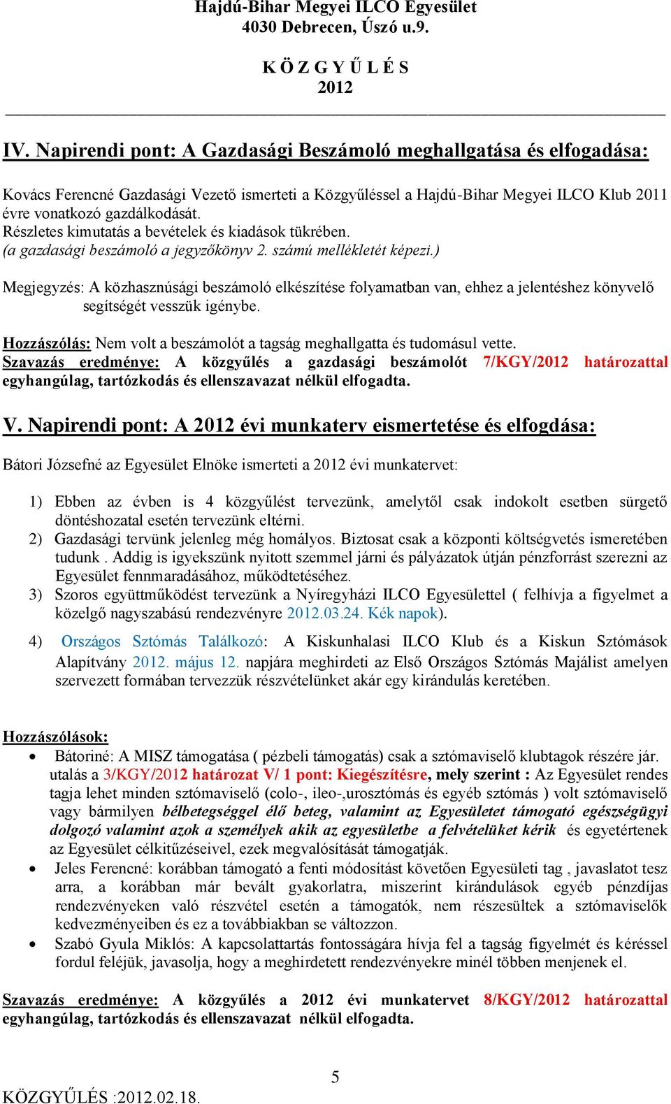 ) Megjegyzés: A közhasznúsági beszámoló elkészítése folyamatban van, ehhez a jelentéshez könyvelő segítségét vesszük igénybe.