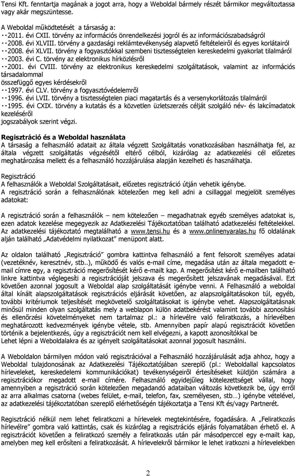 évi C. törvény az elektronikus hírközlésről 2001. évi CVIII. törvény az elektronikus kereskedelmi szolgáltatások, valamint az információs társadalommal összefüggő egyes kérdésekről 1997. évi CLV.