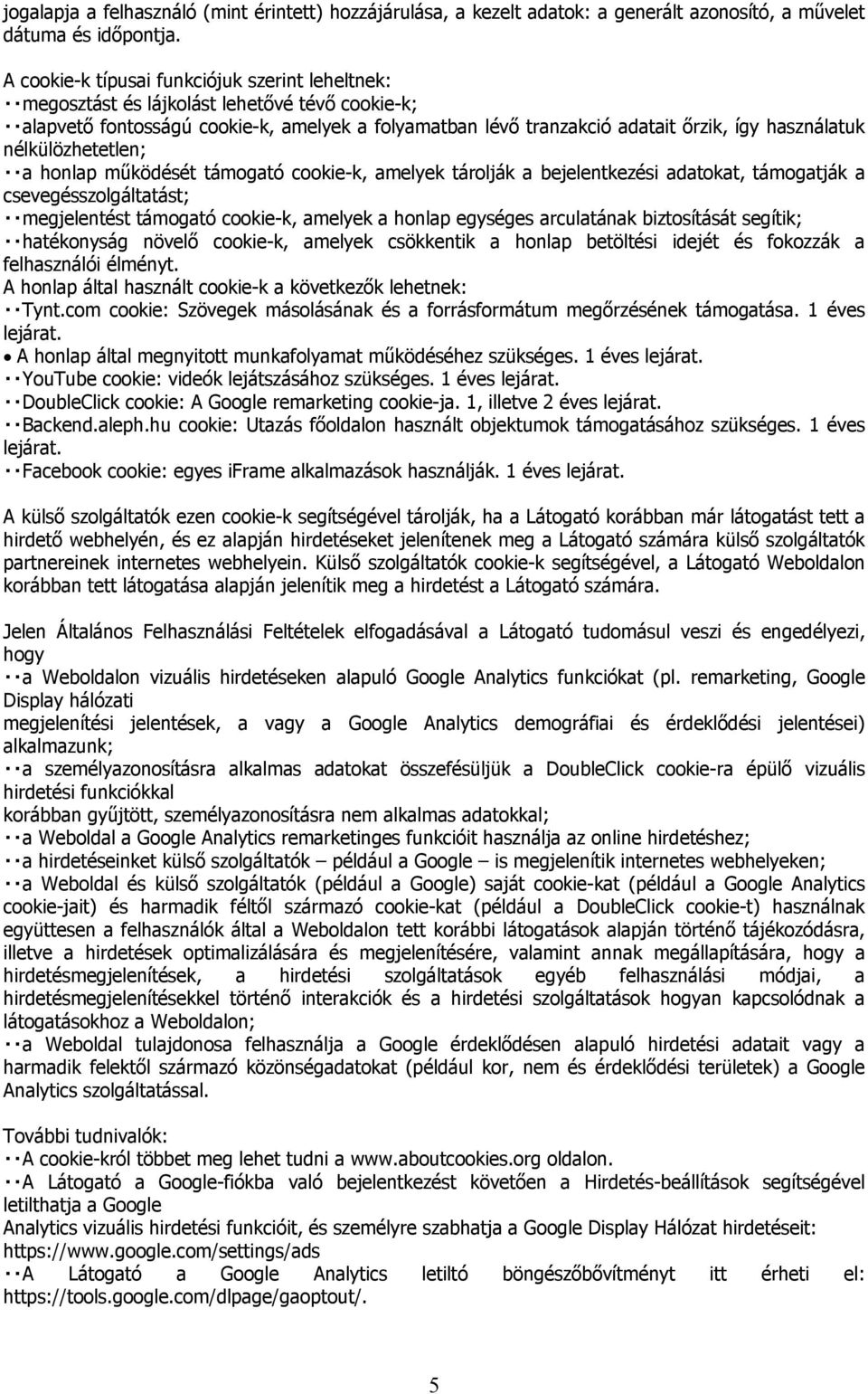 nélkülözhetetlen; a honlap működését támogató cookie-k, amelyek tárolják a bejelentkezési adatokat, támogatják a csevegésszolgáltatást; megjelentést támogató cookie-k, amelyek a honlap egységes