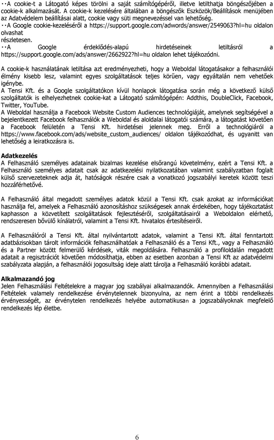 A Google cookie-kezeléséről a https://support.google.com/adwords/answer/2549063?hl=hu oldalon olvashat részletesen. A Google érdeklődés-alapú hirdetéseinek letiltásról a https://support.google.com/ads/answer/2662922?