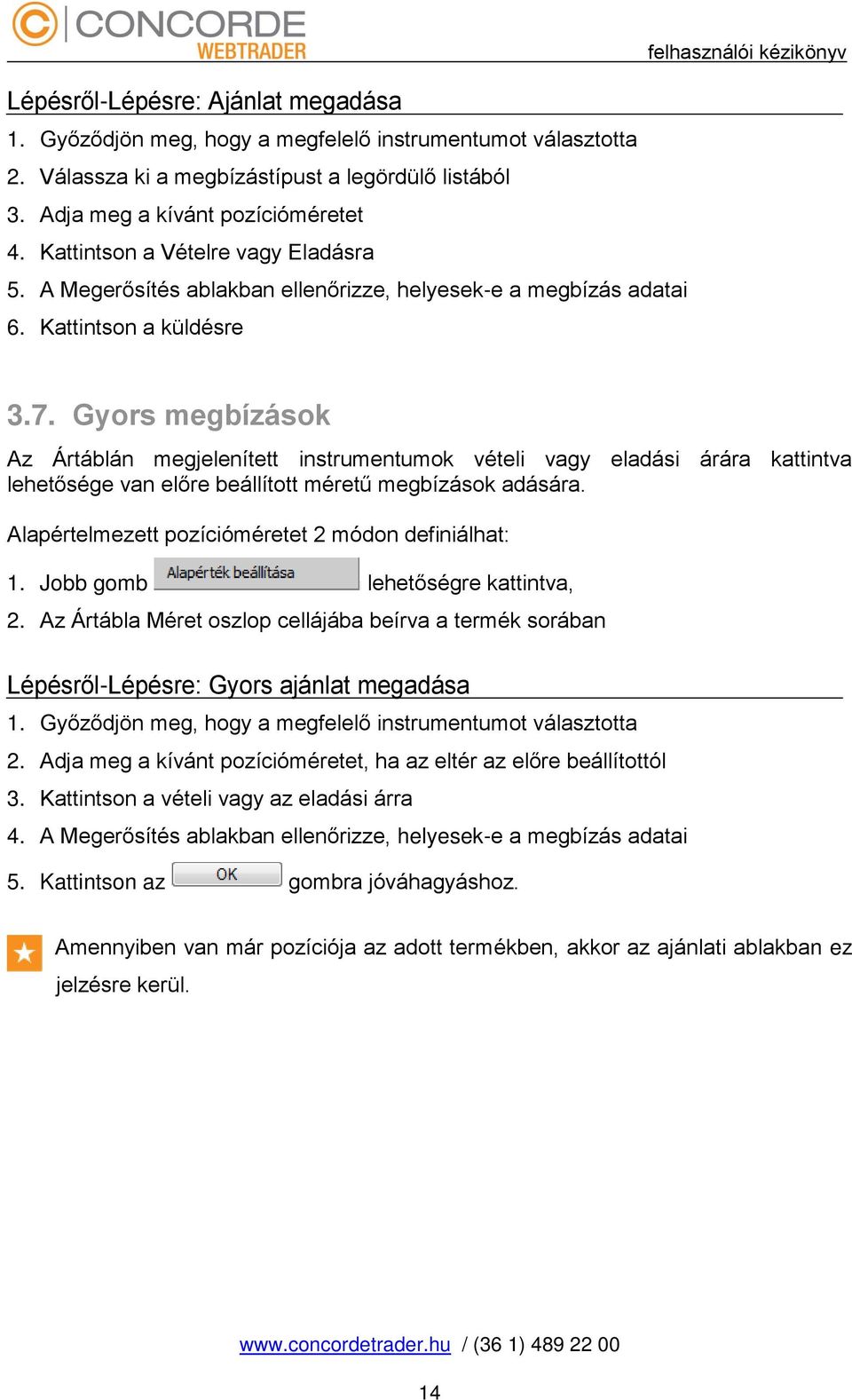 Gyors megbízások Az Ártáblán megjelenített instrumentumok vételi vagy eladási árára kattintva lehetősége van előre beállított méretű megbízások adására.