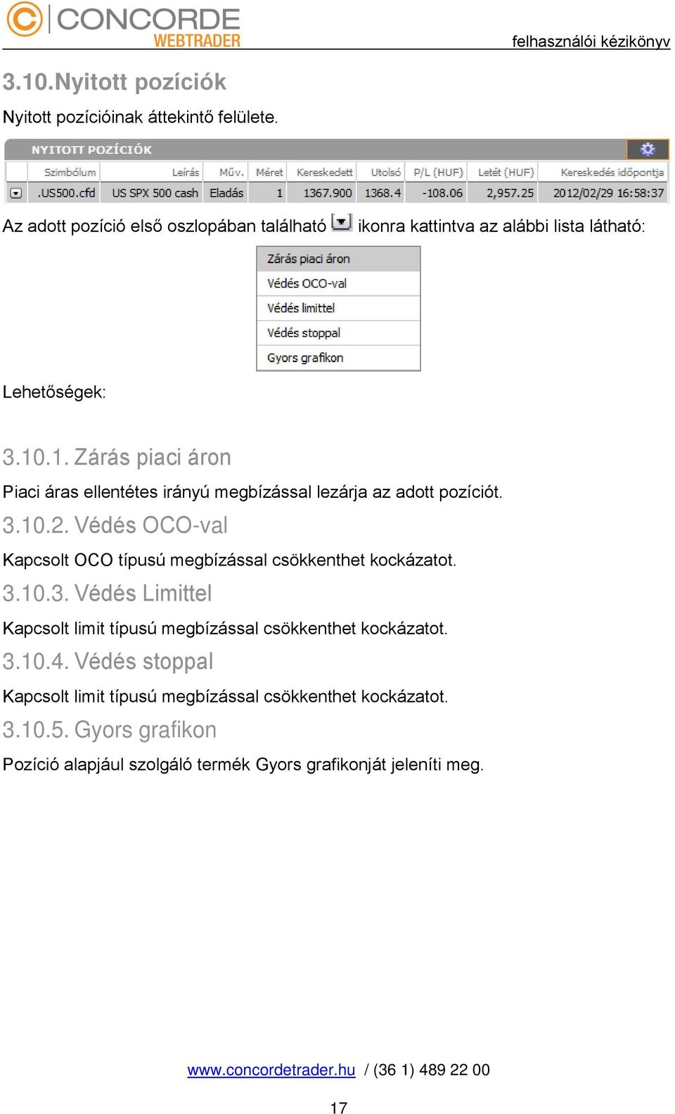 .1. Zárás piaci áron Piaci áras ellentétes irányú megbízással lezárja az adott pozíciót. 3.10.2.