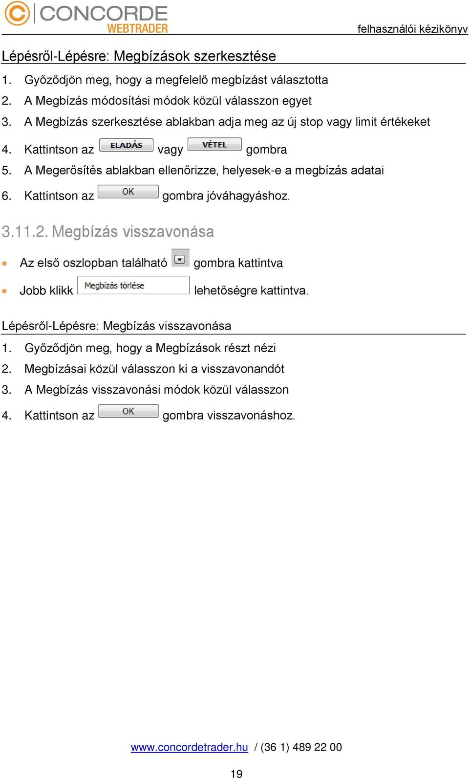 Kattintson az gombra jóváhagyáshoz. 3.11.2. Megbízás visszavonása Az első oszlopban található gombra kattintva Jobb klikk lehetőségre kattintva.