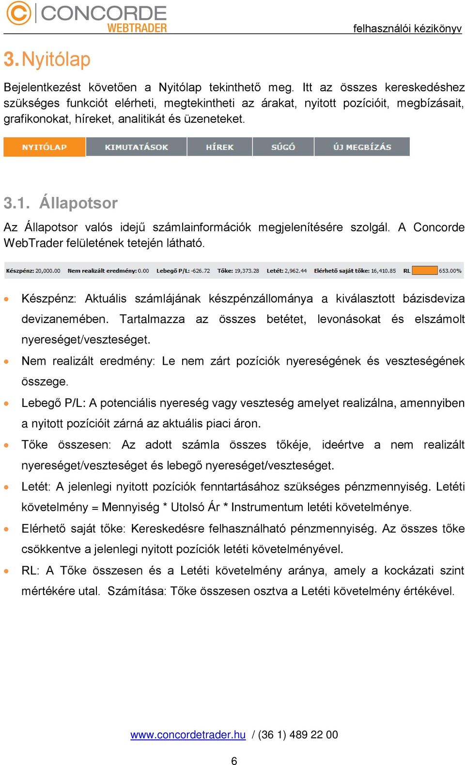 Állapotsor Az Állapotsor valós idejű számlainformációk megjelenítésére szolgál. A Concorde WebTrader felületének tetején látható.