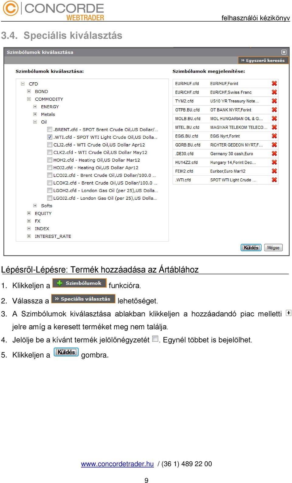 A Szimbólumok kiválasztása ablakban klikkeljen a hozzáadandó piac melletti jelre amíg a