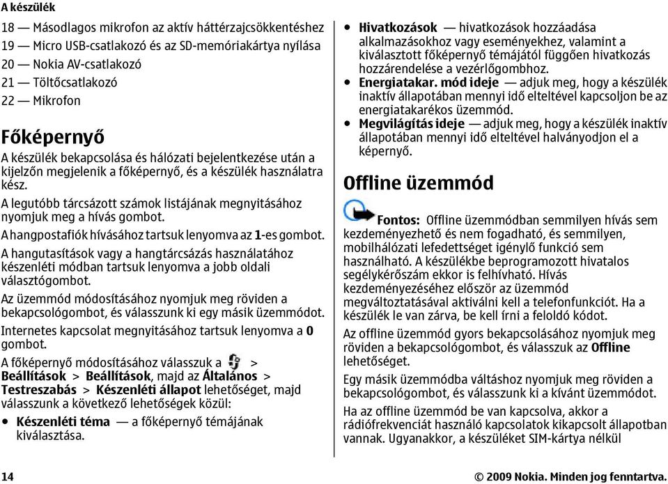 A hangpostafiók hívásához tartsuk lenyomva az 1-es gombot. A hangutasítások vagy a hangtárcsázás használatához készenléti módban tartsuk lenyomva a jobb oldali választógombot.