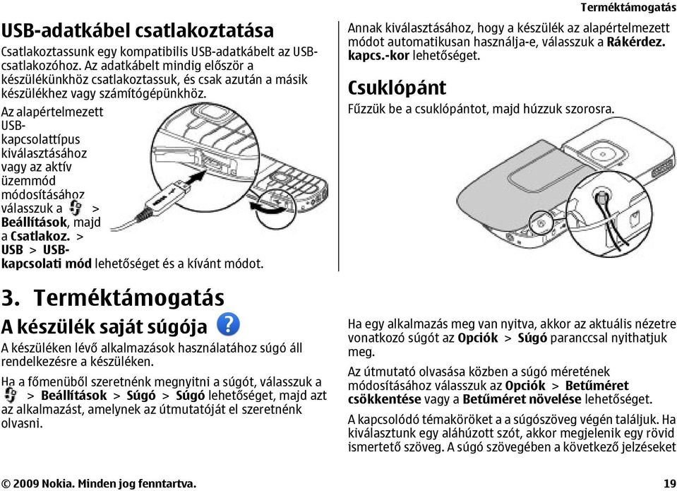 Az alapértelmezett USBkapcsolattípus kiválasztásához vagy az aktív üzemmód módosításához válasszuk a > Beállítások, majd a Csatlakoz. > USB > USBkapcsolati mód lehetőséget és a kívánt módot. 3.