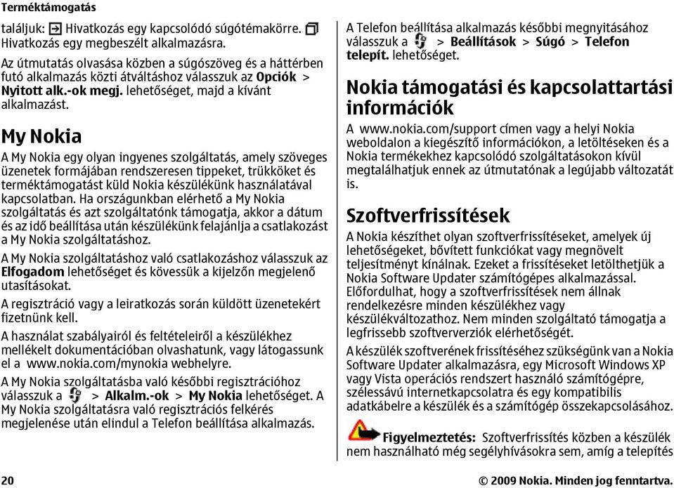 My Nokia A My Nokia egy olyan ingyenes szolgáltatás, amely szöveges üzenetek formájában rendszeresen tippeket, trükköket és terméktámogatást küld Nokia készülékünk használatával kapcsolatban.