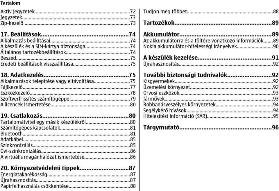 ..79 A licencek ismertetése...80 19. Csatlakozás...80 Tartalomátvitel egy másik készülékről...80 Számítógépes kapcsolatok...81 Bluetooth...81 Adatkábel...85 Szinkronizálás...85 Ovi-szinkronizálás.