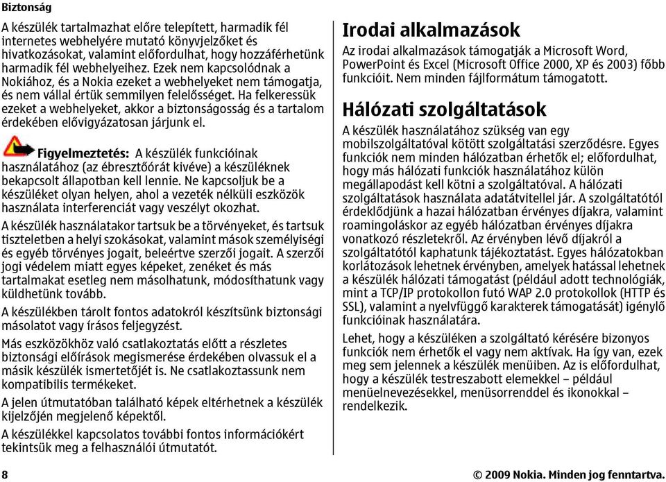 Ha felkeressük ezeket a webhelyeket, akkor a biztonságosság és a tartalom érdekében elővigyázatosan járjunk el.