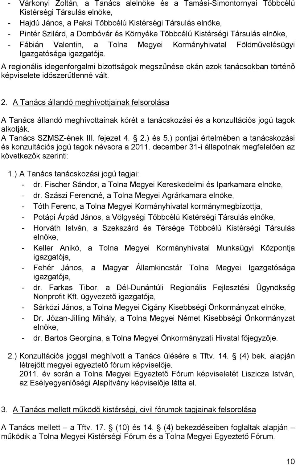 A regionális idegenforgalmi bizottságok megszűnése okán azok tanácsokban történő képviselete időszerűtlenné vált. 2.