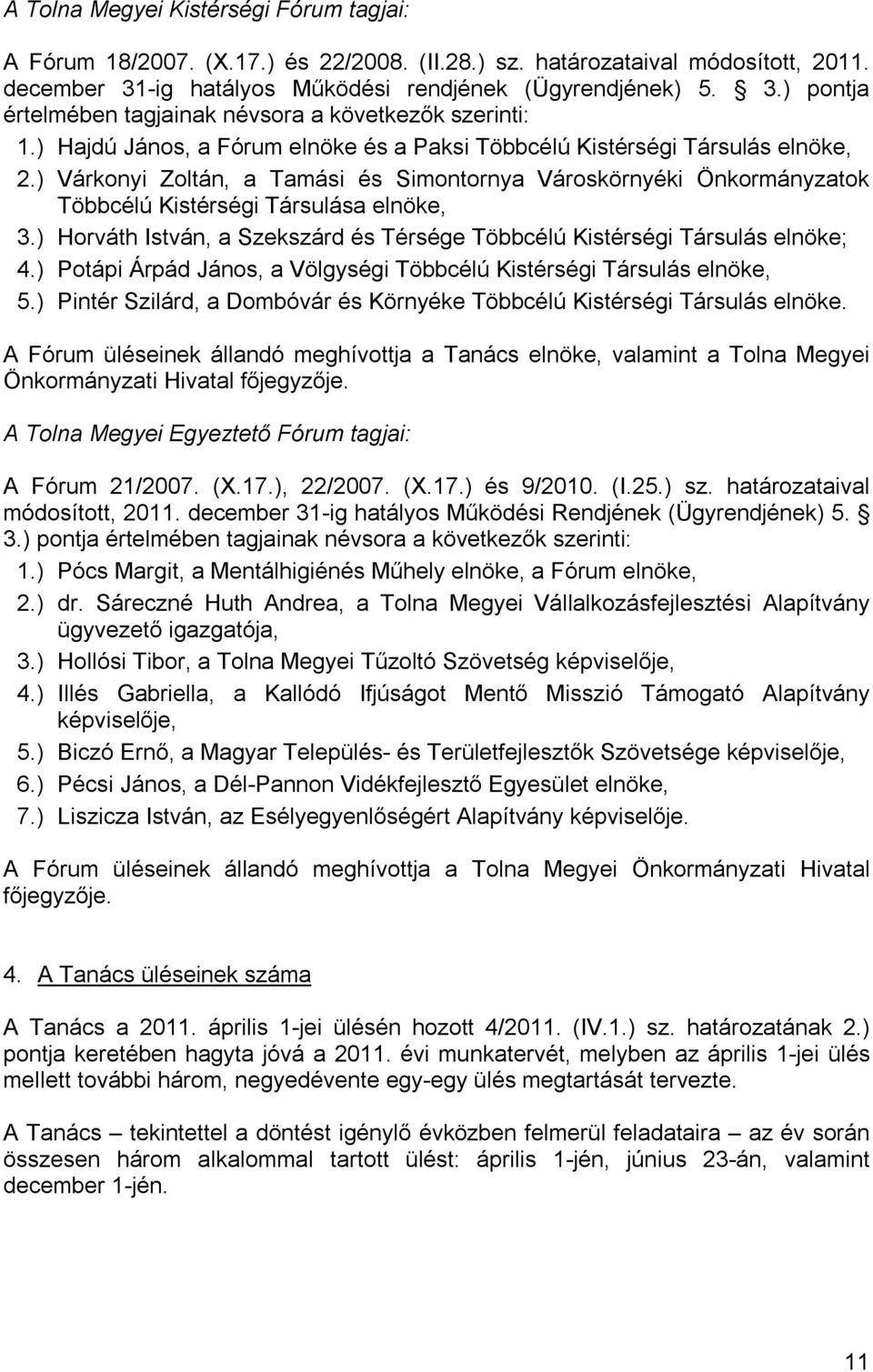 ) Horváth István, a és Térsége Többcélú Kistérségi Társulás elnöke; 4.) Potápi Árpád János, a Völgységi Többcélú Kistérségi Társulás elnöke, 5.