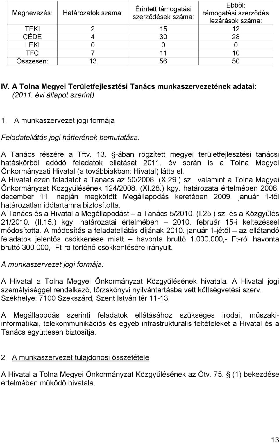 -ában rögzített megyei területfejlesztési tanácsi hatáskörből adódó feladatok ellátását 2011. év során is a Tolna Megyei Önkormányzati Hivatal (a továbbiakban: Hivatal) látta el.