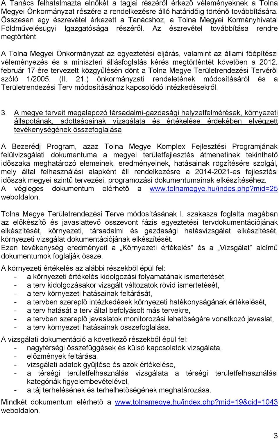 A Tolna Megyei Önkormányzat az egyeztetési eljárás, valamint az állami főépítészi véleményezés és a miniszteri állásfoglalás kérés megtörténtét követően a 2012.