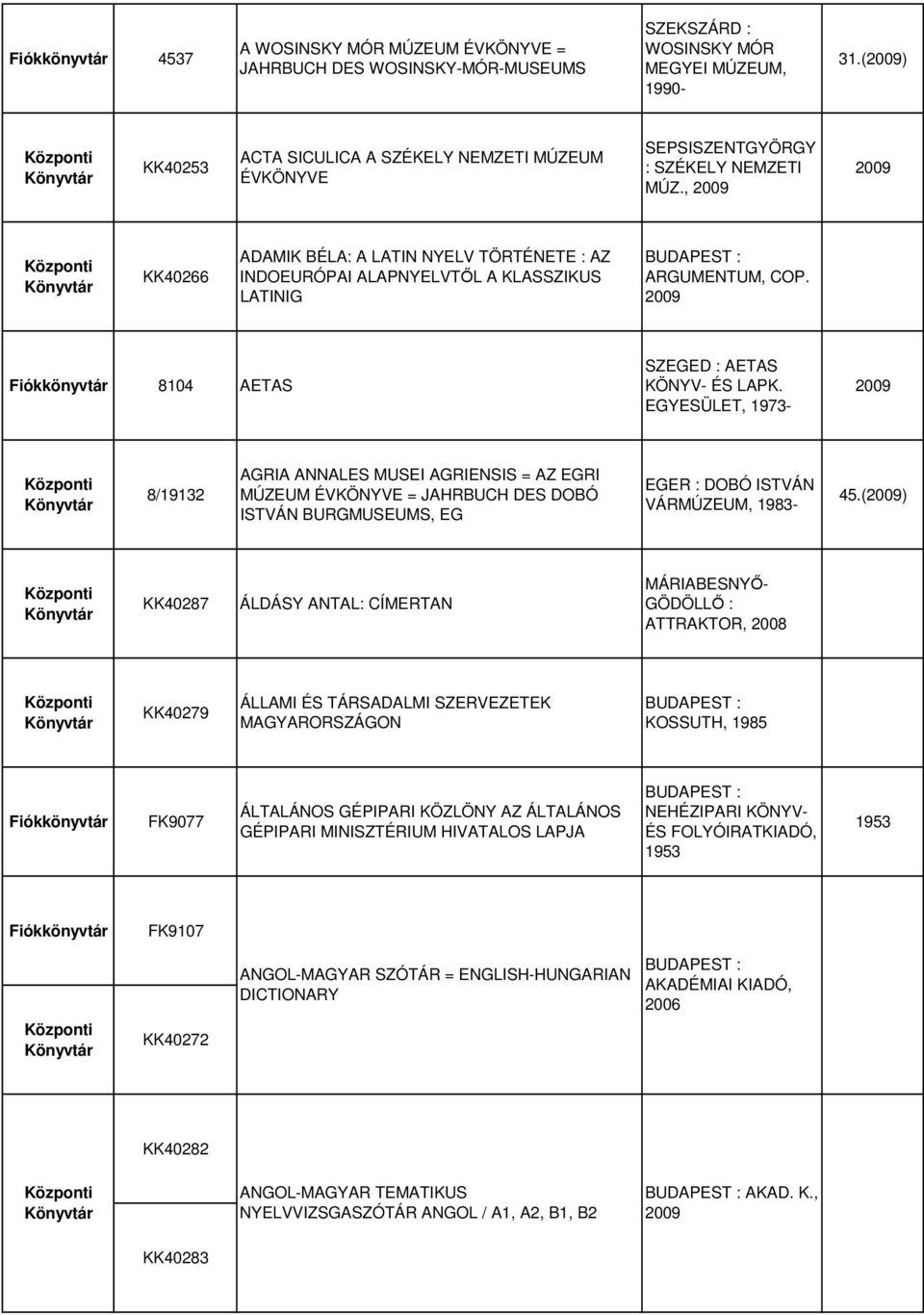 , KK40266 ADAMIK BÉLA: A LATIN NYELV TÖRTÉNETE : AZ INDOEURÓPAI ALAPNYELVTŐL A KLASSZIKUS LATINIG ARGUMENTUM, COP. 8104 AETAS SZEGED : AETAS KÖNYV- ÉS LAPK.