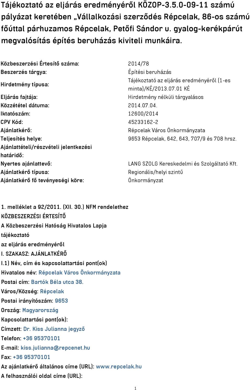 Közbeszerzési Értesítő száma: 2014/78 Beszerzés tárgya: Építési beruházás Hirdetmény típusa: Tájékoztató az eljárás eredményéről (1-es minta)/ké/2013.07.