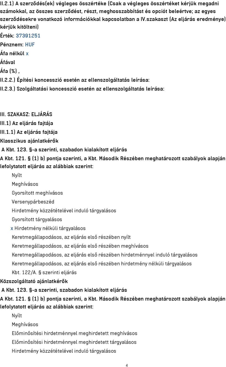 SZAKASZ: ELJÁRÁS III.1) Az eljárás fajtája III.1.1) Az eljárás fajtája Klasszikus ajánlatkérők A Kbt. 123. -a szerinti, szabadon kialakított eljárás A Kbt. 121. (1) b) pontja szerinti, a Kbt.