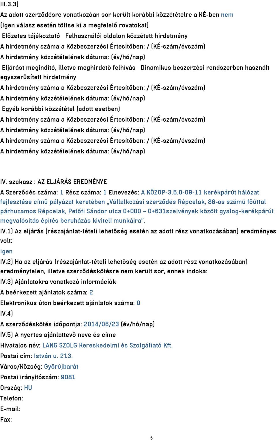 hirdetmény száma a Közbeszerzési Értesítőben: / (KÉ-szám/évszám) Eljárást megindító, illetve meghirdető felhívás Dinamikus beszerzési rendszerben használt egyszerűsített hirdetmény A hirdetmény száma