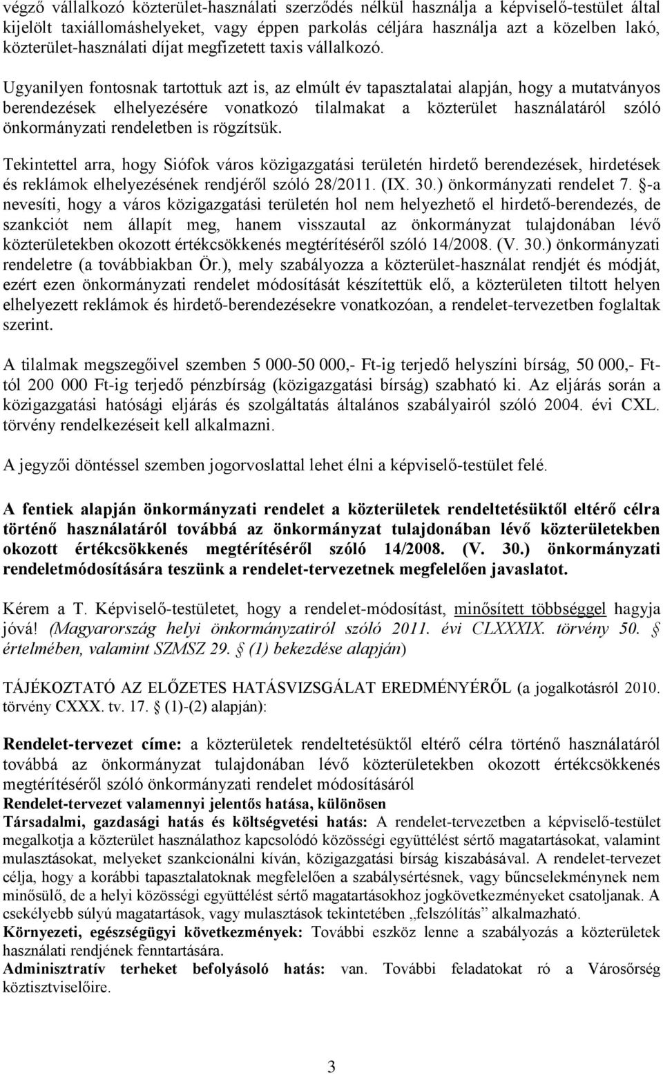 Ugyanilyen fontosnak tartottuk azt is, az elmúlt év tapasztalatai alapján, hogy a mutatványos berendezések elhelyezésére vonatkozó tilalmakat a közterület használatáról szóló önkormányzati