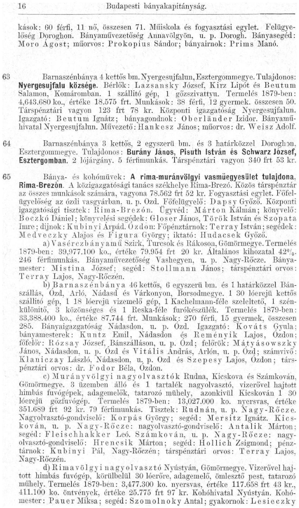 Bérlők: Lazsansky József, Kirz Lipót és Beutum Salamon, Komáromban. 1 szállító gép, 1 gőzszivattyu. Termelés 1879-ben: 4,643.680ko., értéke 18.575 frt. Munkások: 38 férfi, 12 gyermek, összesen 50.