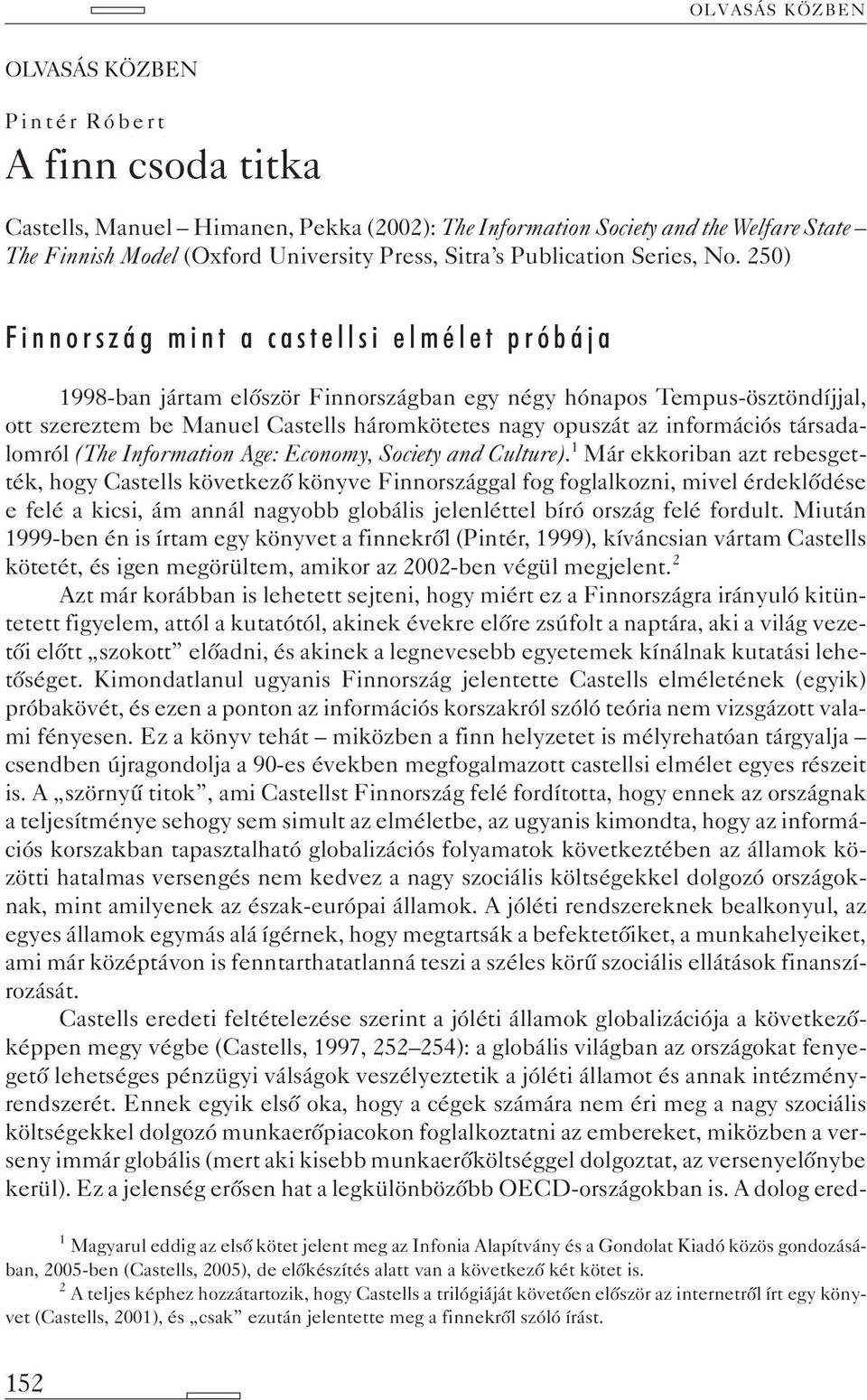 250) Finnország mint a castellsi elmélet próbája 1998-ban jártam elõször Finnországban egy négy hónapos Tempus-ösztöndíjjal, ott szereztem be Manuel Castells háromkötetes nagy opuszát az információs