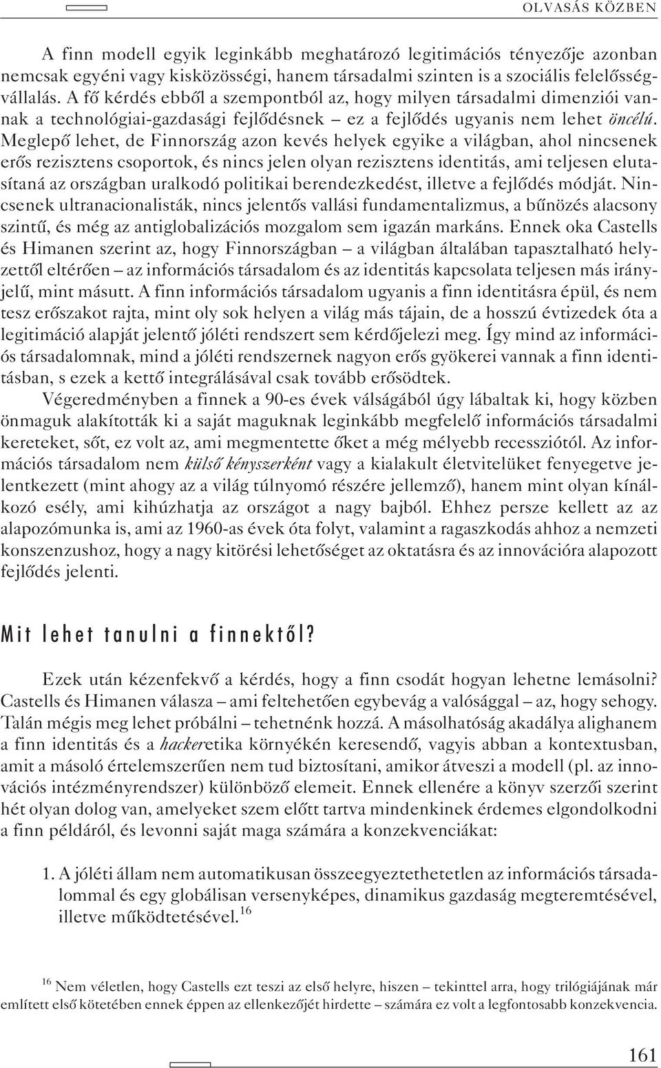 Meglepõ lehet, de Finnország azon kevés helyek egyike a világban, ahol nincsenek erõs rezisztens csoportok, és nincs jelen olyan rezisztens identitás, ami teljesen elutasítaná az országban uralkodó