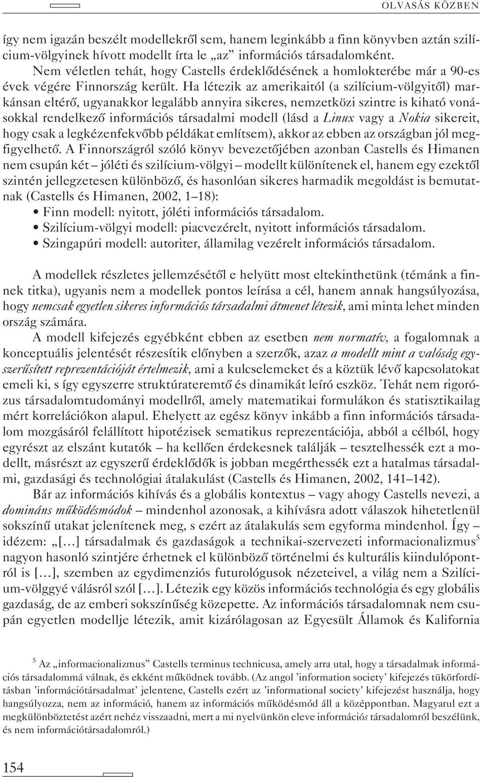 Ha létezik az amerikaitól (a szilícium-völgyitõl) markánsan eltérõ, ugyanakkor legalább annyira sikeres, nemzetközi szintre is kiható vonásokkal rendelkezõ információs társadalmi modell (lásd a Linux