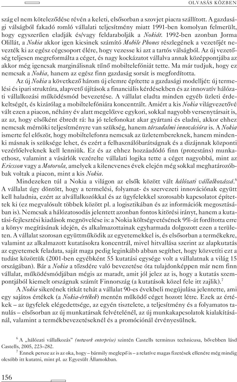 1992-ben azonban Jorma Olillát, a Nokia akkor igen kicsinek számító Mobile Phones részlegének a vezetõjét nevezték ki az egész cégcsoport élére, hogy vezesse ki azt a tartós válságból.