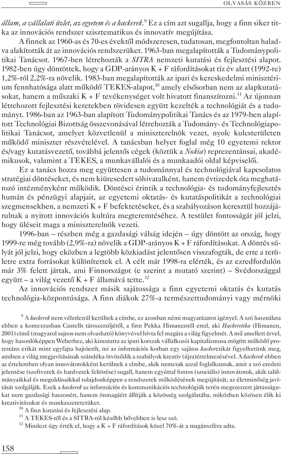 1967-ben létrehozták a SITRA nemzeti kutatási és fejlesztési alapot. 1982-ben úgy döntöttek, hogy a GDP-arányos K + F ráfordításokat tíz év alatt (1992-re) 1,2%-ról 2,2%-ra növelik.