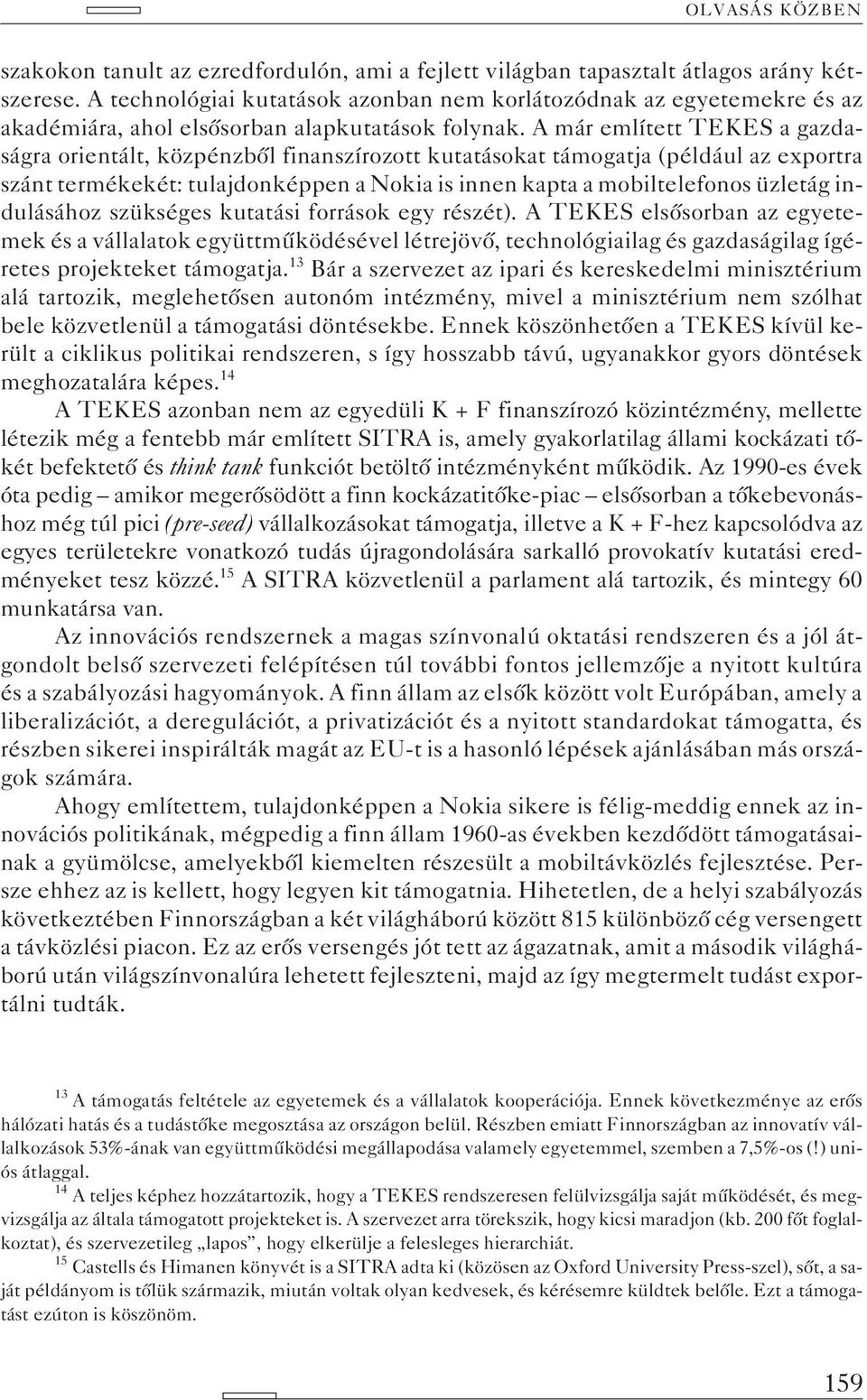 A már említett TEKES a gazdaságra orientált, közpénzbõl finanszírozott kutatásokat támogatja (például az exportra szánt termékekét: tulajdonképpen a Nokia is innen kapta a mobiltelefonos üzletág