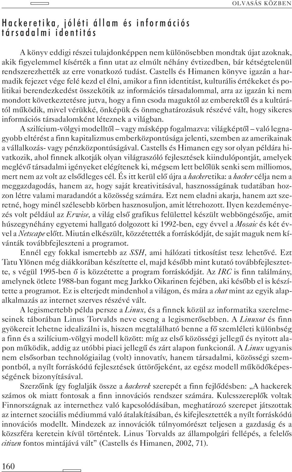 Castells és Himanen könyve igazán a harmadik fejezet vége felé kezd el élni, amikor a finn identitást, kulturális értékeket és politikai berendezkedést összekötik az információs társadalommal, arra