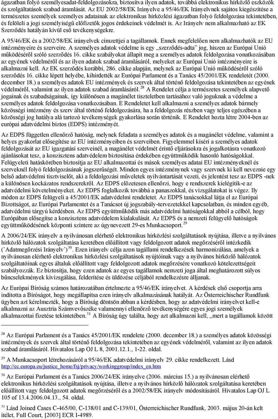 jogi személyiségű előfizetők jogos érdekeinek védelmét is. Az Irányelv nem alkalmazható az EK Szerződés hatályán kívül eső tevékenységekre.