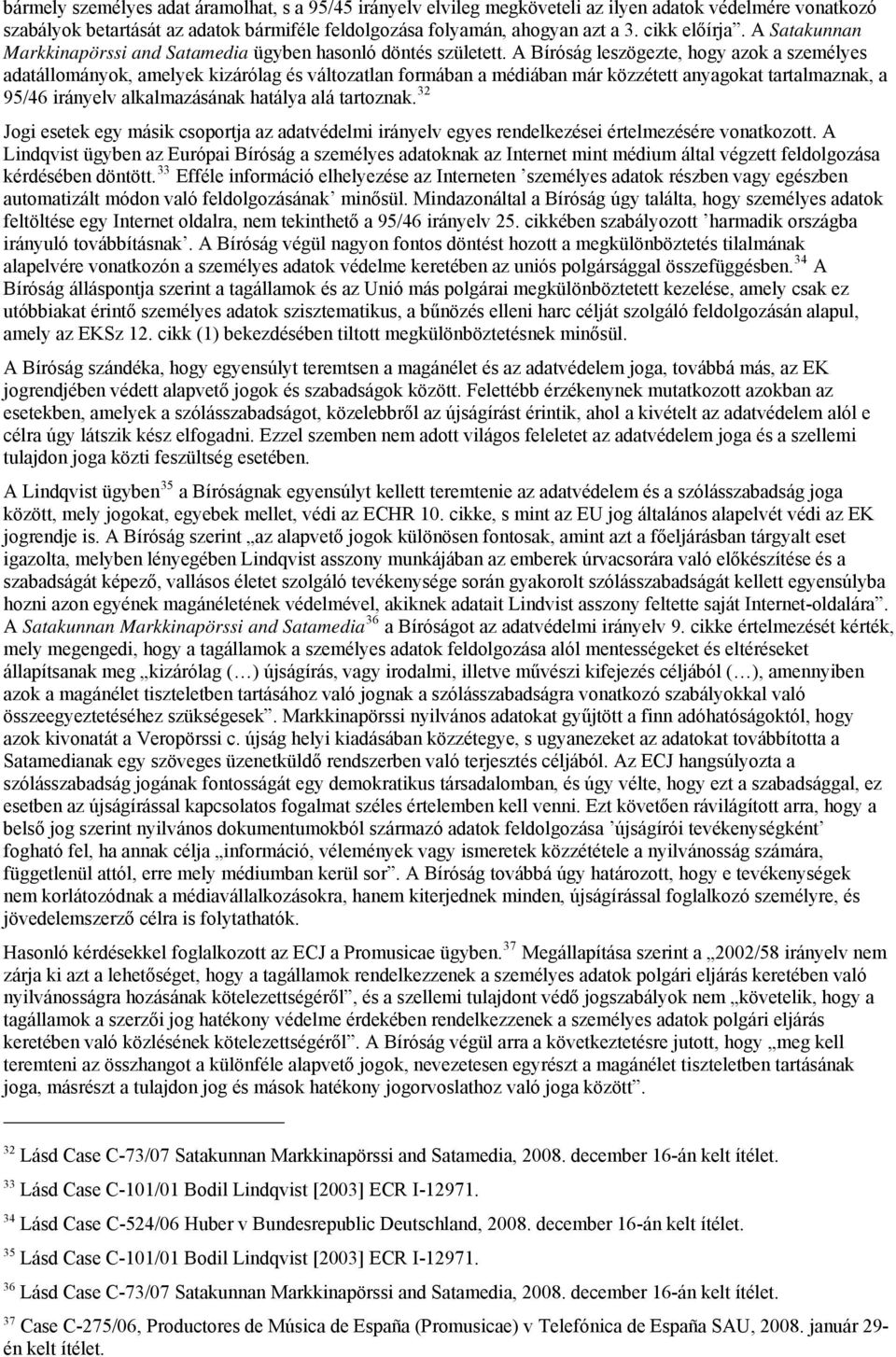 A Bíróság leszögezte, hogy azok a személyes adatállományok, amelyek kizárólag és változatlan formában a médiában már közzétett anyagokat tartalmaznak, a 95/46 irányelv alkalmazásának hatálya alá