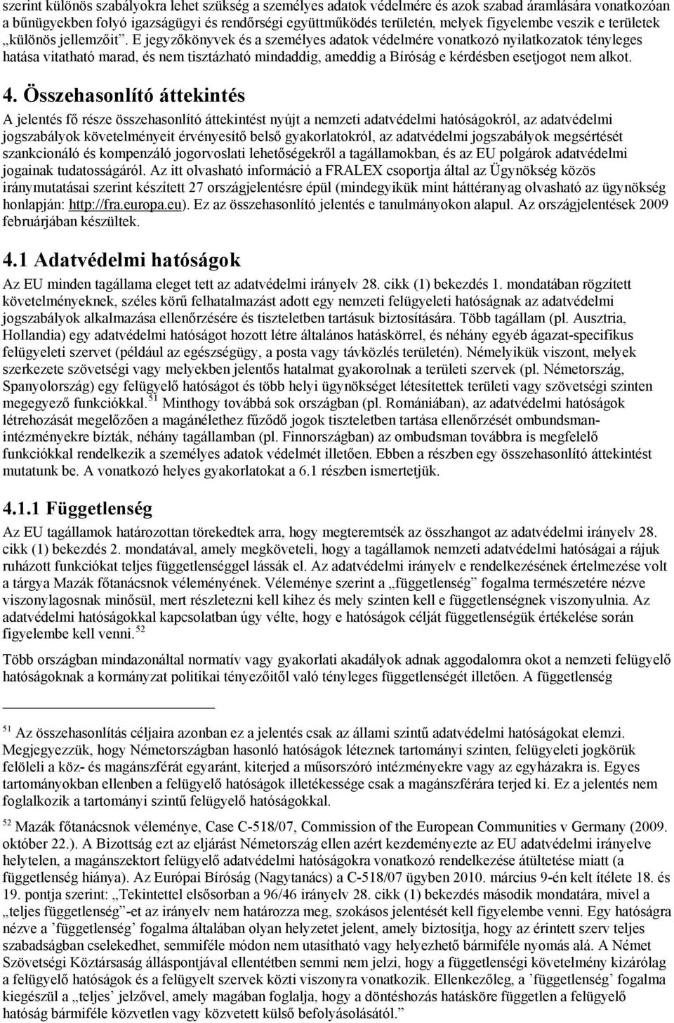 E jegyzőkönyvek és a személyes adatok védelmére vonatkozó nyilatkozatok tényleges hatása vitatható marad, és nem tisztázható mindaddig, ameddig a Bíróság e kérdésben esetjogot nem alkot. 4.