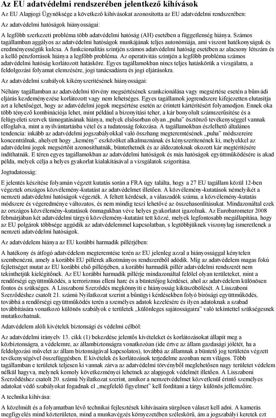 Számos tagállamban aggályos az adatvédelmi hatóságok munkájának teljes autonómiája, ami viszont hatékonyságuk és eredményességük kulcsa.