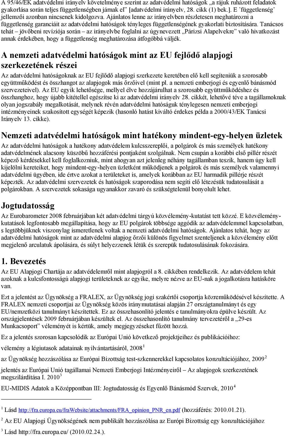 Ajánlatos lenne az irányelvben részletesen meghatározni a függetlenség garanciáit az adatvédelmi hatóságok tényleges függetlenségének gyakorlati biztosítására.