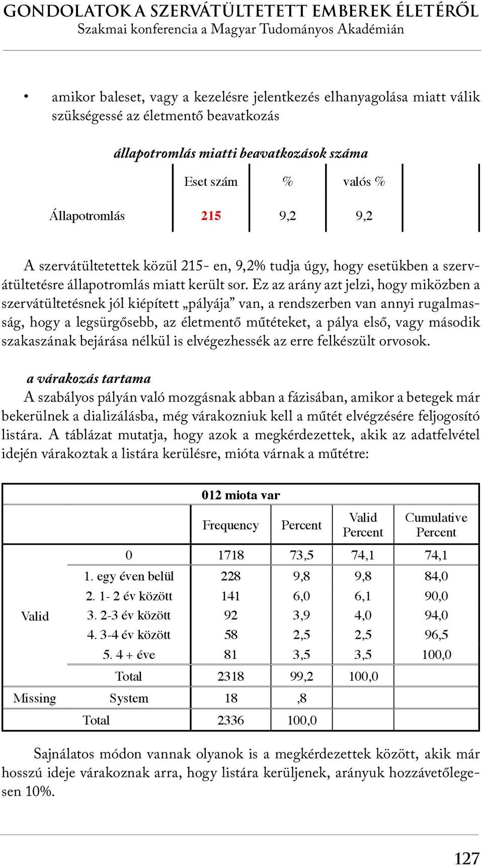 Ez az arány azt jelzi, hogy miközben a szervátültetésnek jól kiépített pályája van, a rendszerben van annyi rugalmasság, hogy a legsürgősebb, az életmentő műtéteket, a pálya első, vagy második