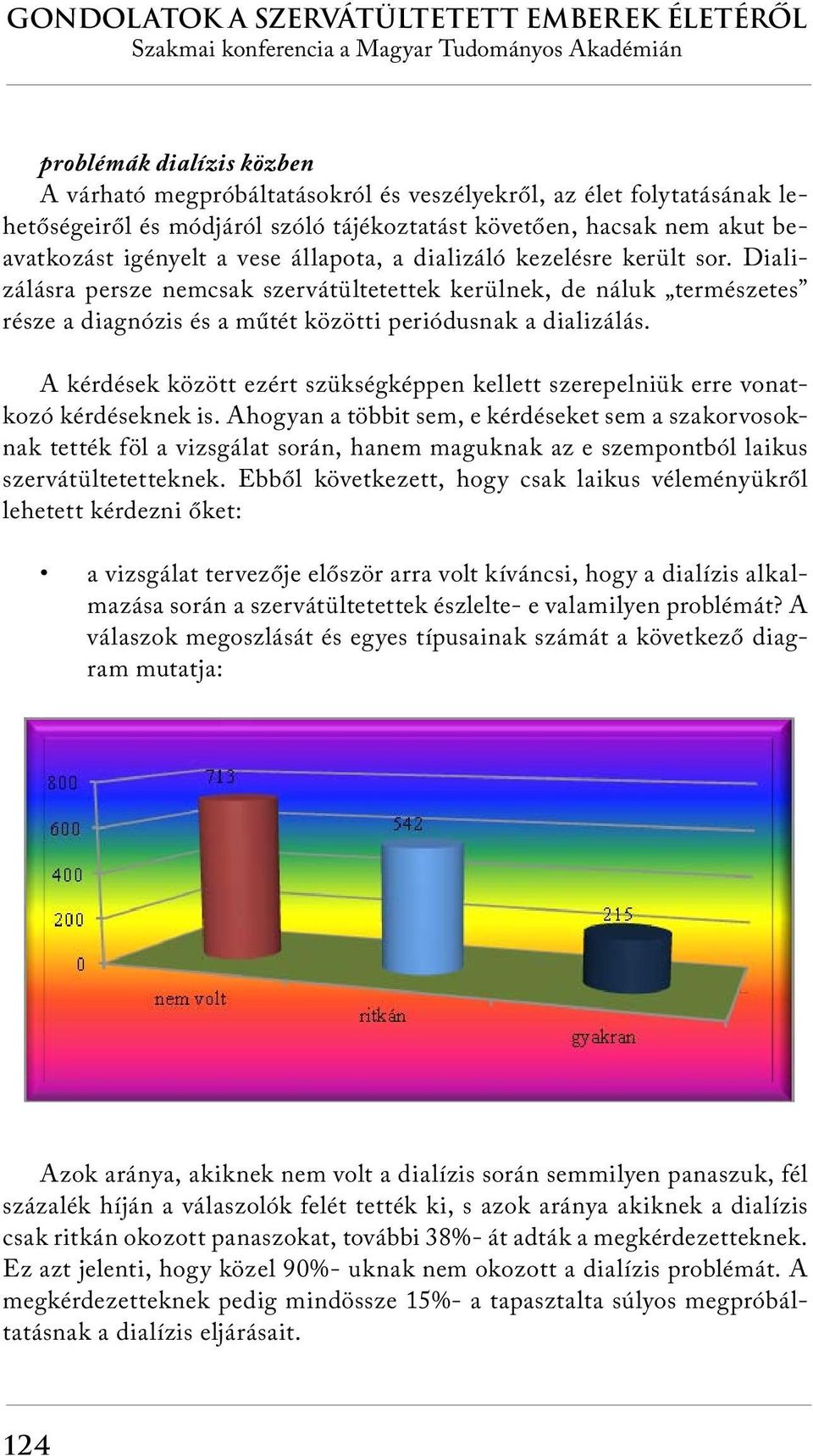 A kérdések között ezért szükségképpen kellett szerepelniük erre vonatkozó kérdéseknek is.