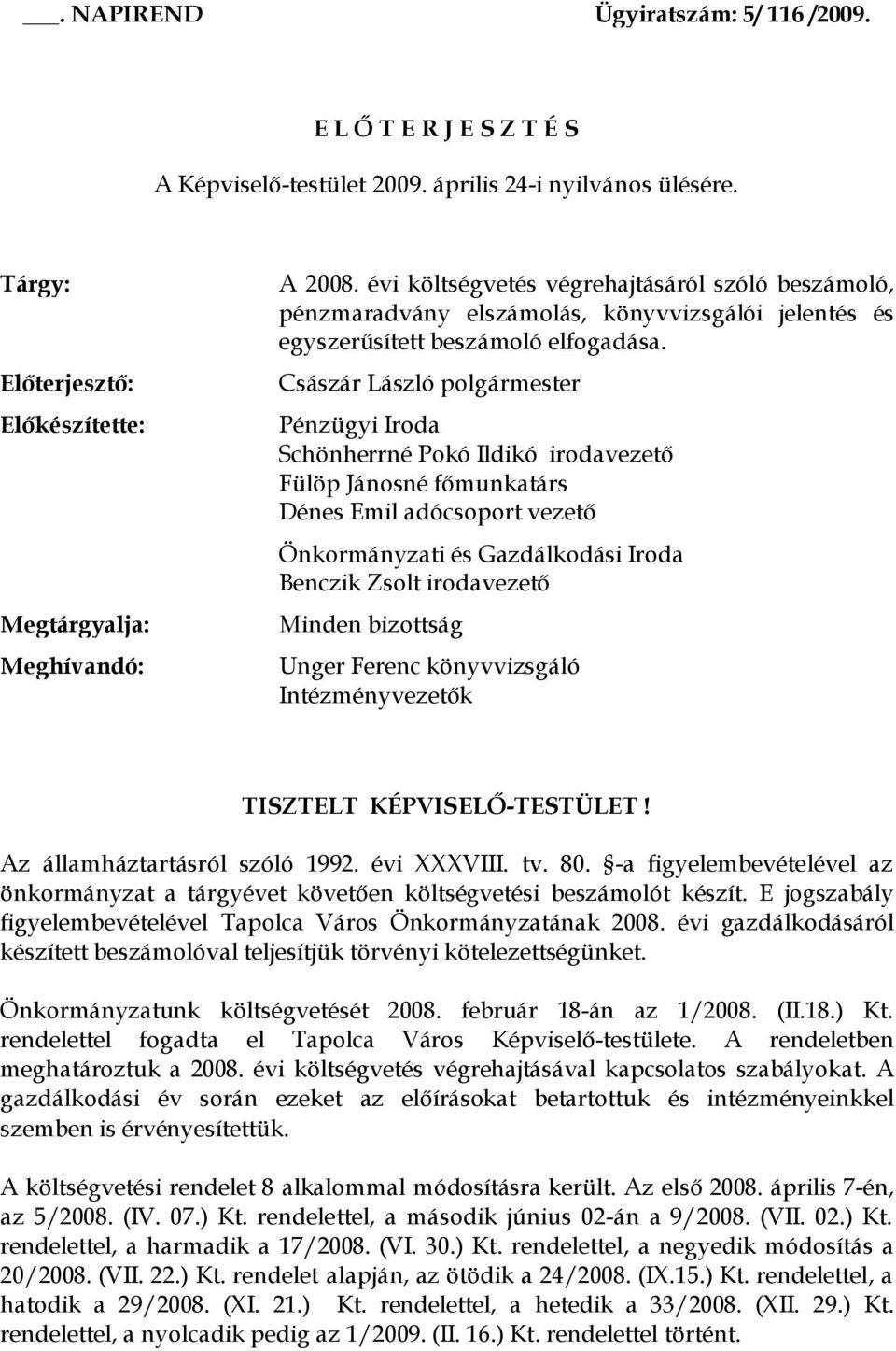 Császár László polgármester Pénzügyi Iroda Schönherrné Pokó Ildikó irodavezető Fülöp Jánosné főmunkatárs Dénes Emil adócsoport vezető Önkormányzati és Gazdálkodási Iroda Benczik Zsolt irodavezető