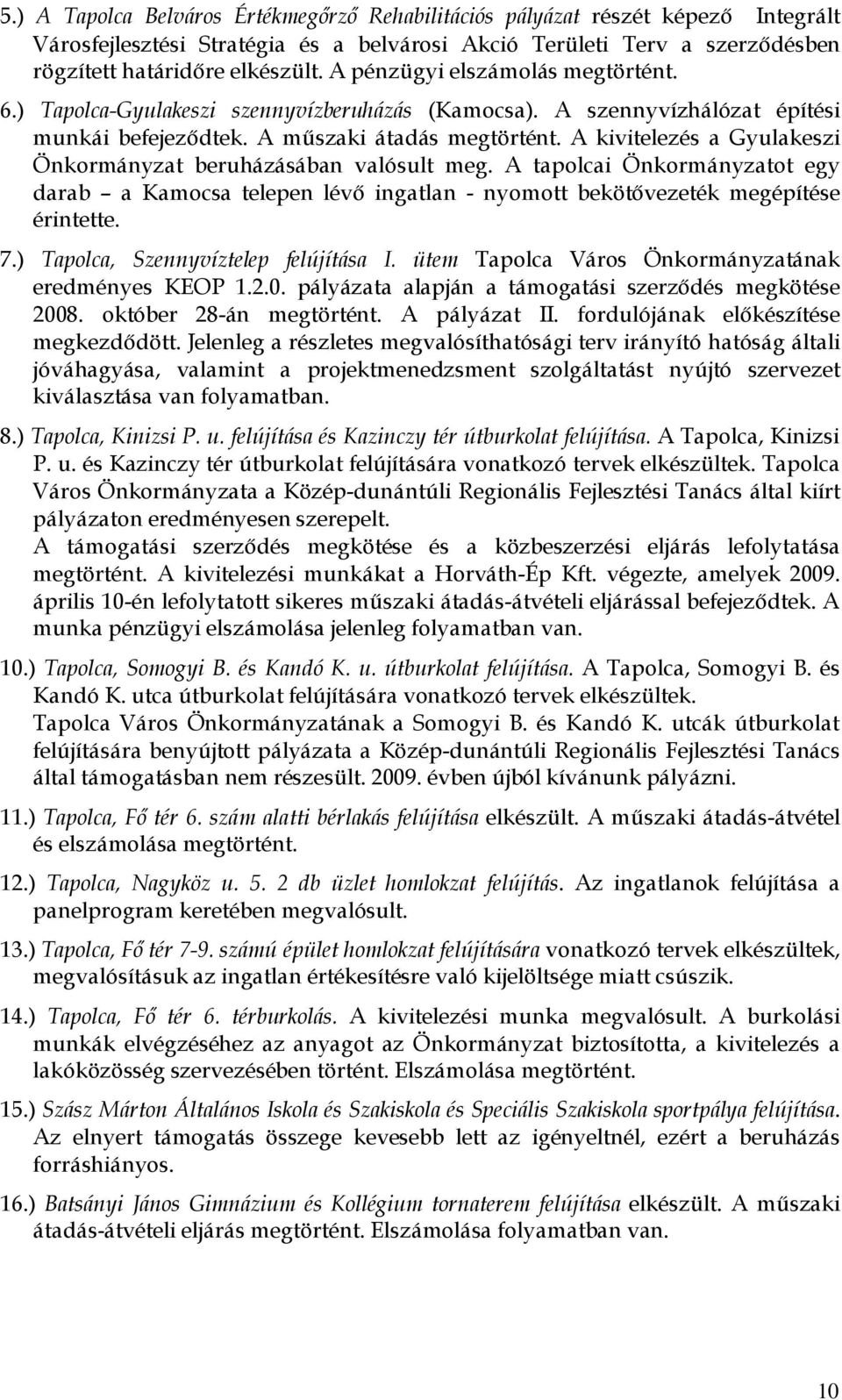 A kivitelezés a Gyulakeszi Önkormányzat beruházásában valósult meg. A tapolcai Önkormányzatot egy darab a Kamocsa telepen lévő ingatlan - nyomott bekötővezeték megépítése érintette. 7.