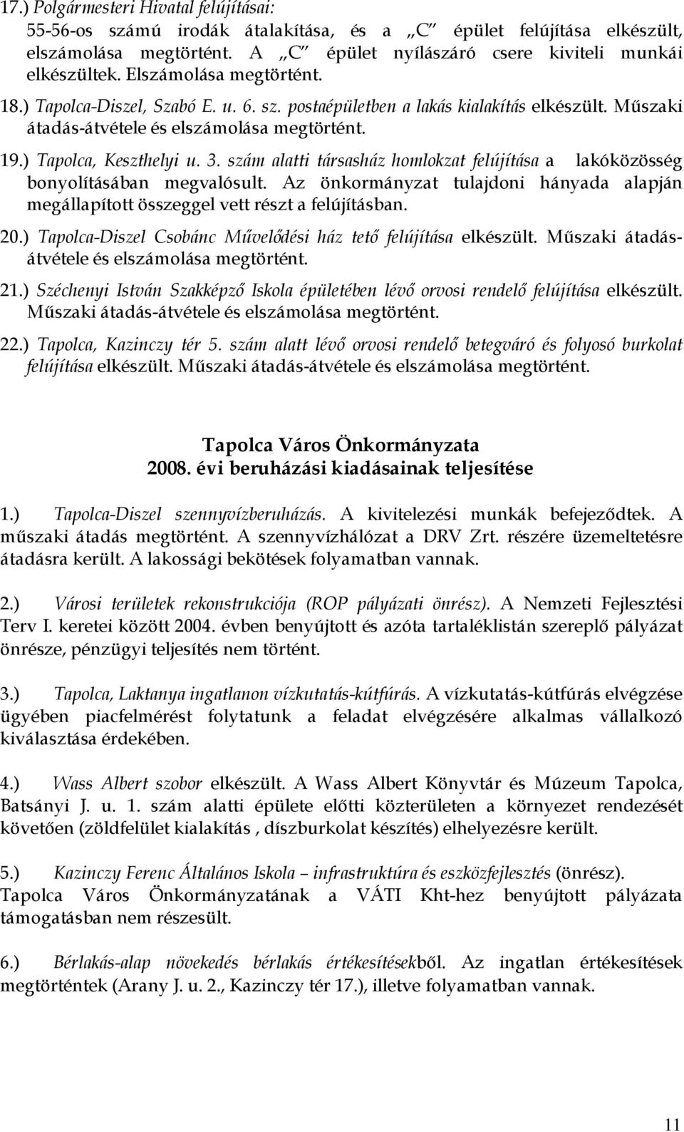 szám alatti társasház homlokzat felújítása a lakóközösség bonyolításában megvalósult. Az önkormányzat tulajdoni hányada alapján megállapított összeggel vett részt a felújításban. 20.